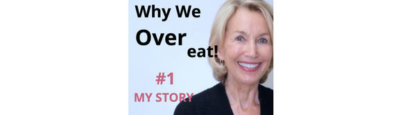 Why We Overeat #1 - My Story